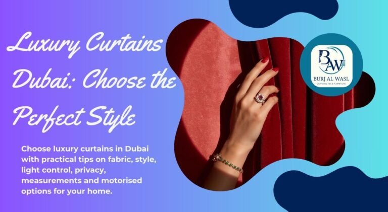 Choose luxury curtains in Dubai with practical tips on fabric, style, light control, privacy, measurements and motorised options for your home.